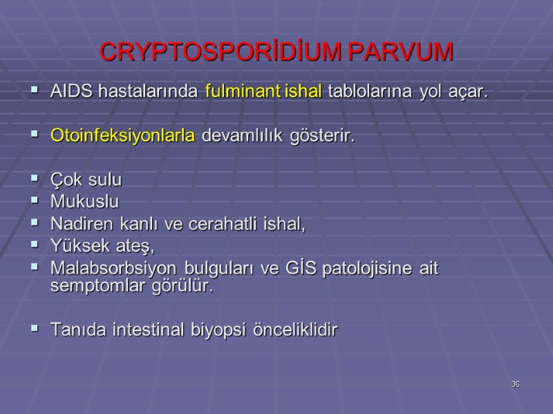 CRYPTOSPORİDİUM PARVUM AIDS hastalarında fulminant ishal tablolarına yol açar.   Otoinfeksiyonlarla devamlılık gösterir.